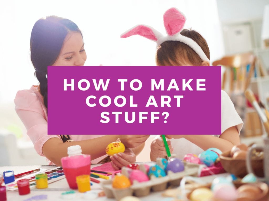 How to Make Cool Art Stuff?