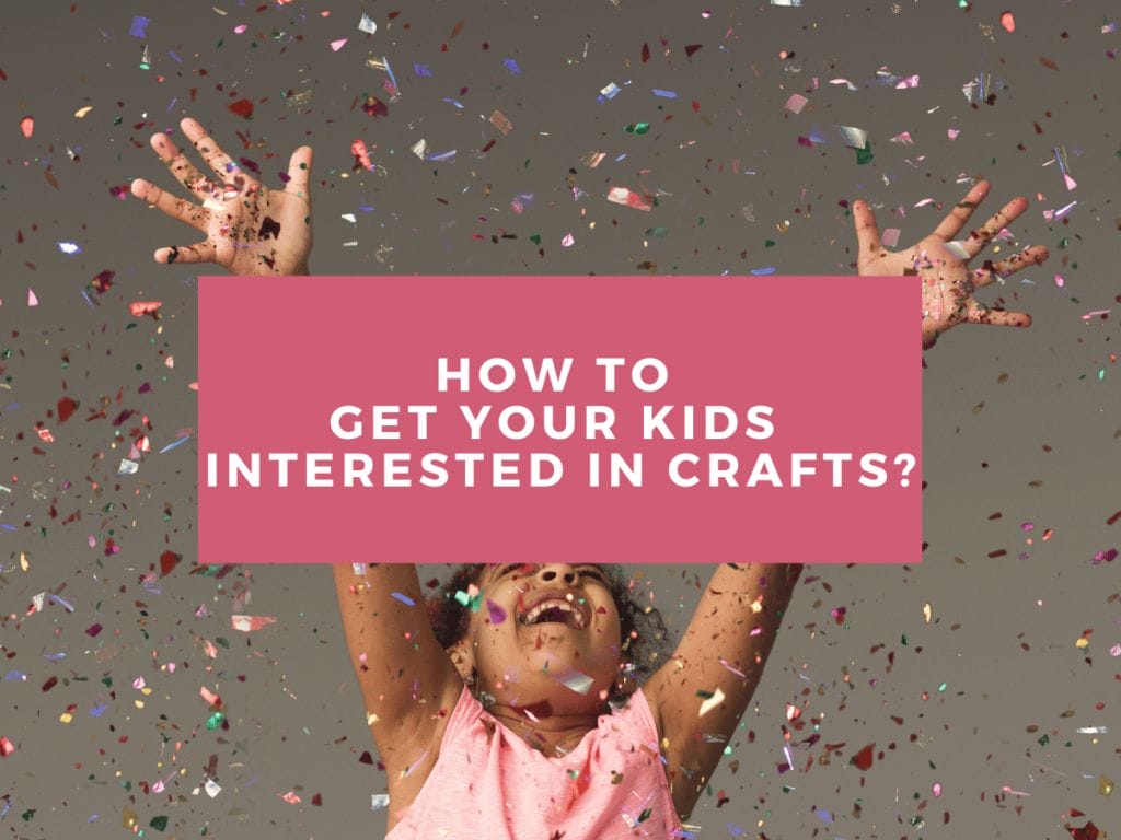 How to get your kids interested in crafts?