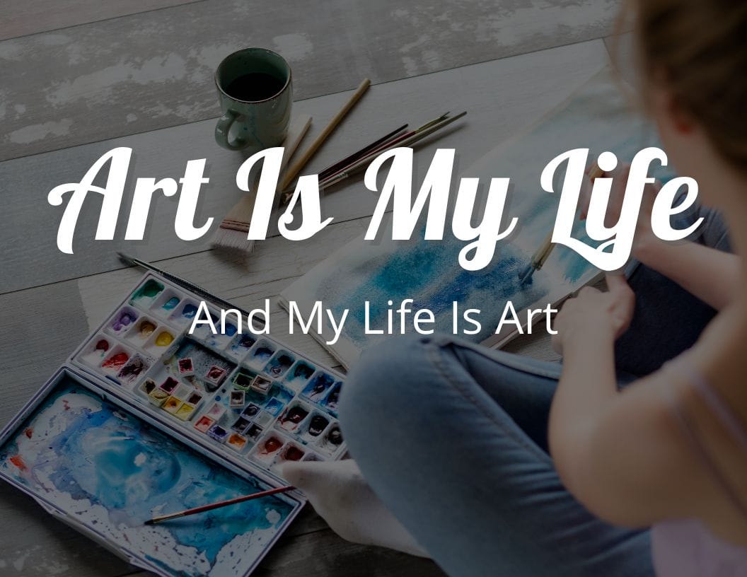 Art Is My Life and My Life Is Art