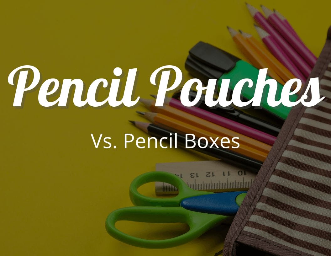Pencil Pouches vs. Pencil Boxes