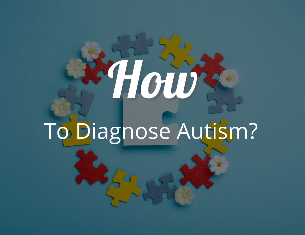 How to Diagnosis Autism? Comprehensive Guide to Evaluations and Testing ...