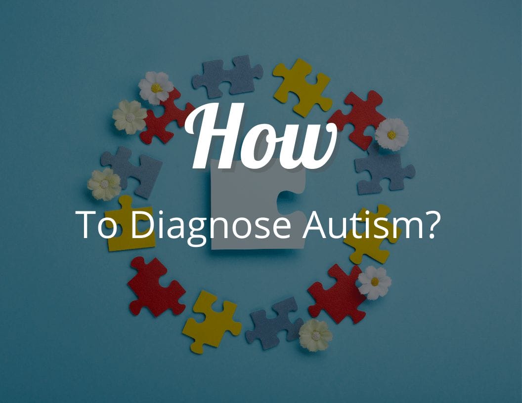 How To Diagnosis Autism? Comprehensive Guide To Evaluations And Testing ...