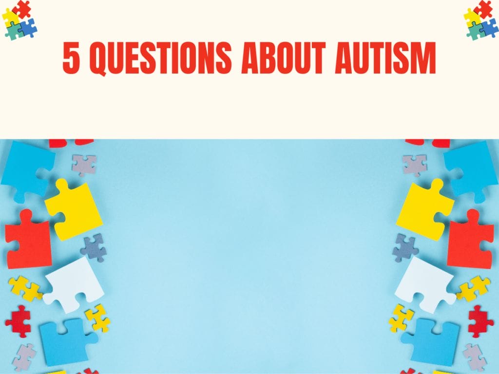 5 Questions About Autism