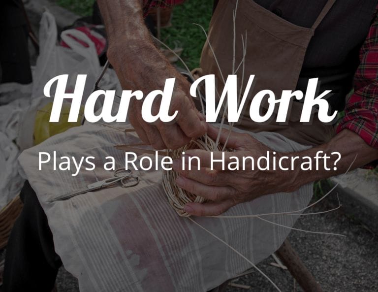 Why Do Hard Work and Craftsmanship Play a Very Important Role in Making Handicraft?