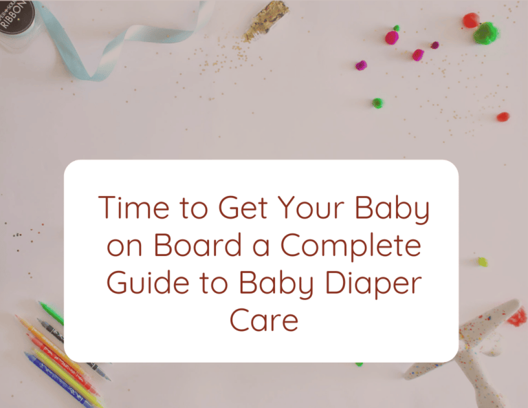Time To Get Your Baby On Board: A Complete Guide to Baby Diaper Care