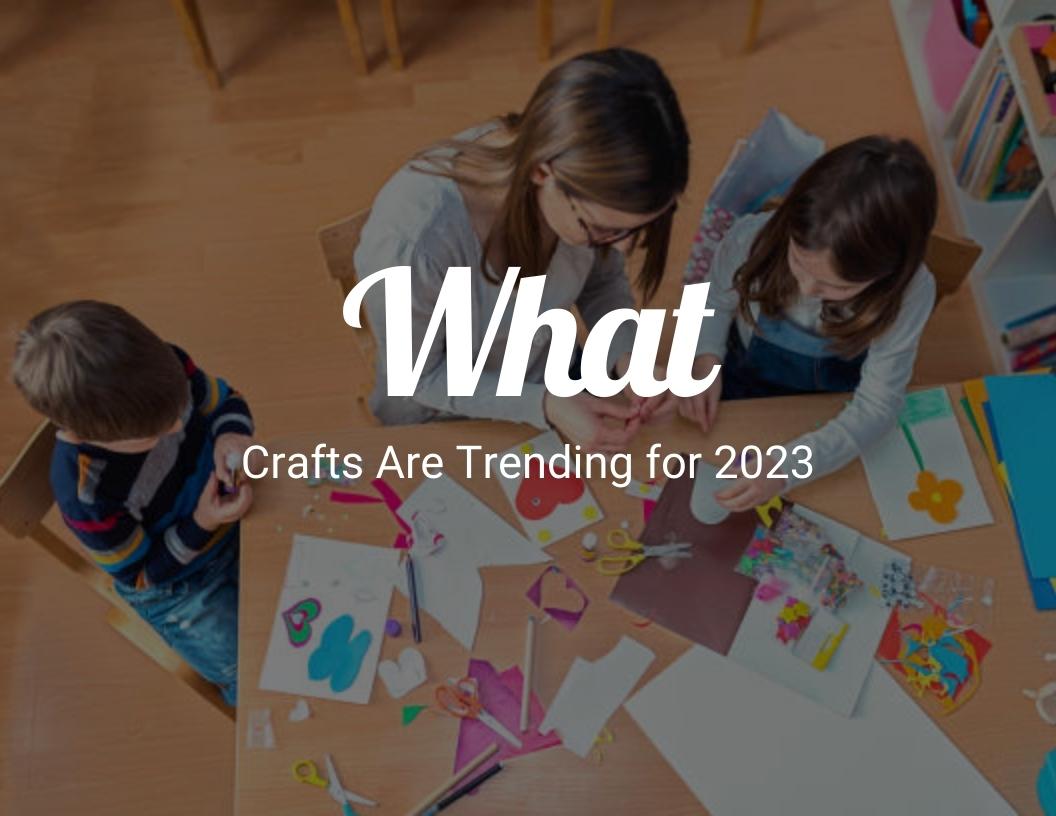 What crafts are trending for 2023