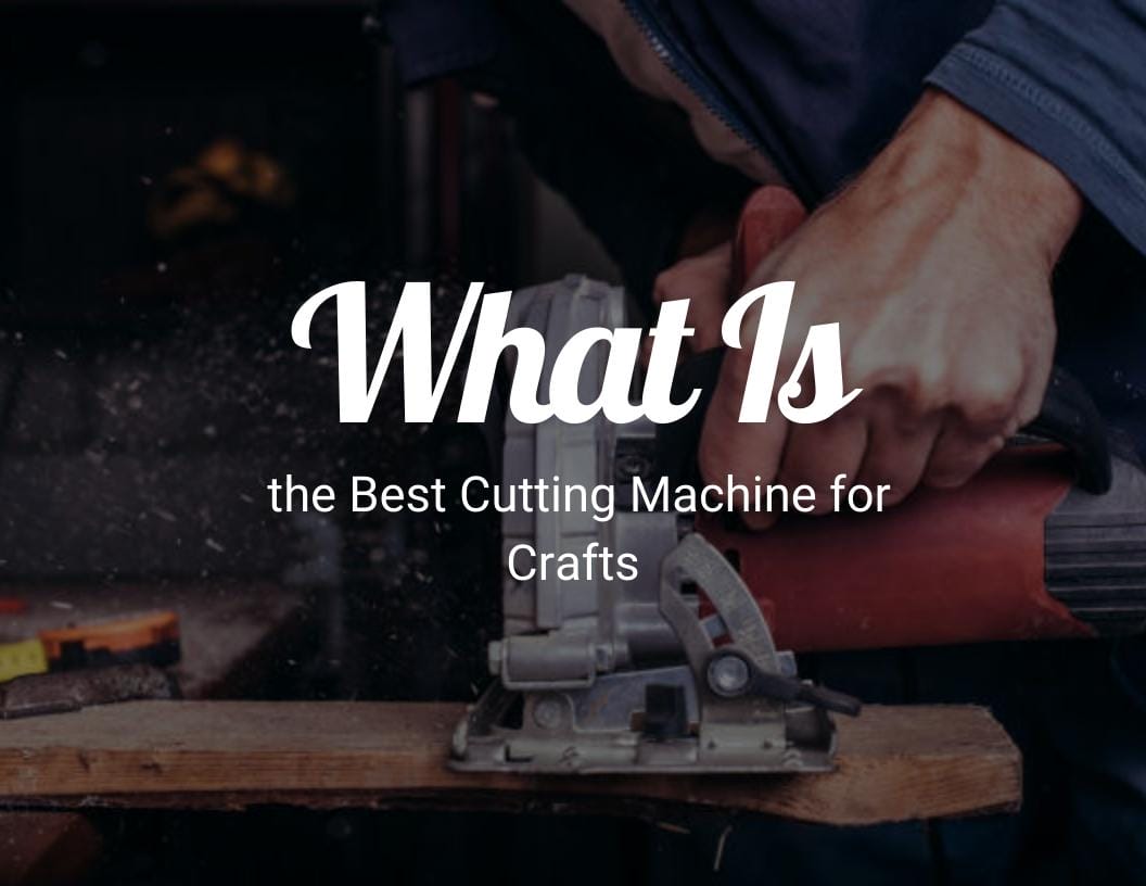 What Is the Best Cutting Machine for Crafts? - CraftyThinking