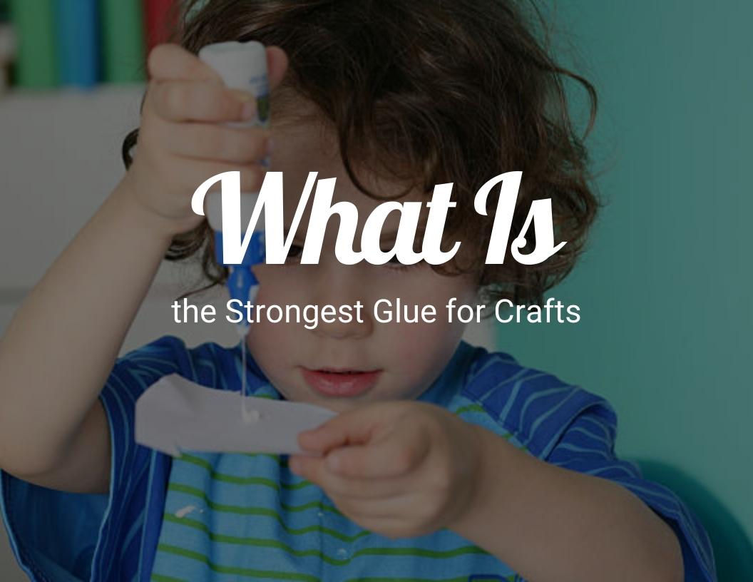 What is the strongest glue for crafts