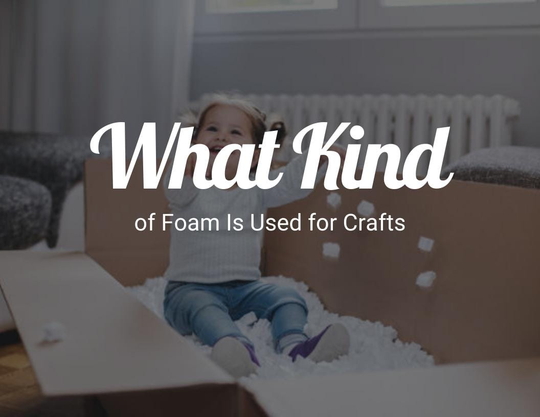 What Kind of Foam Is Used for Crafts