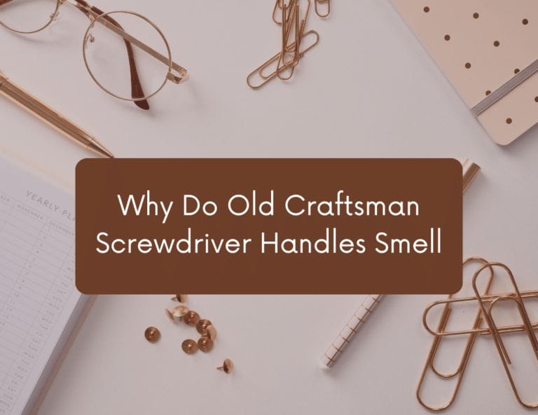 why do old craftsman screwdriver handles smell