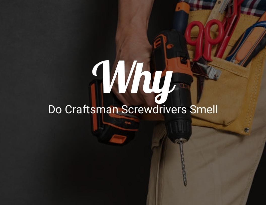 Why Do Craftsman Screwdrivers Smell? CraftyThinking