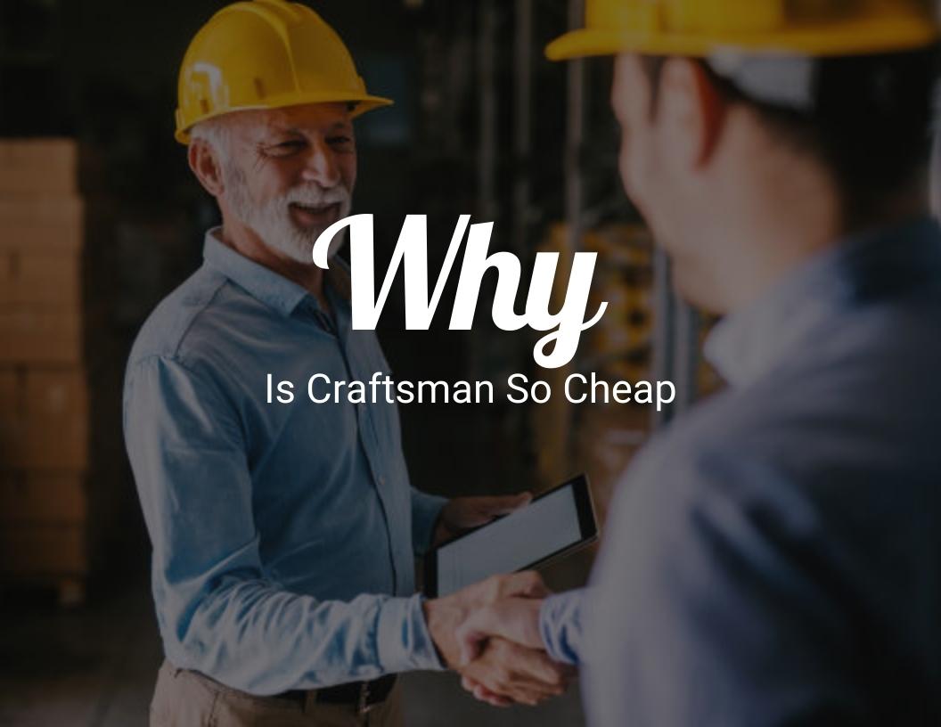 Why is craftsman so cheap