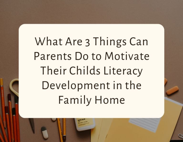 What are 3 things can parents do to motivate their child’s literacy development in the family home?