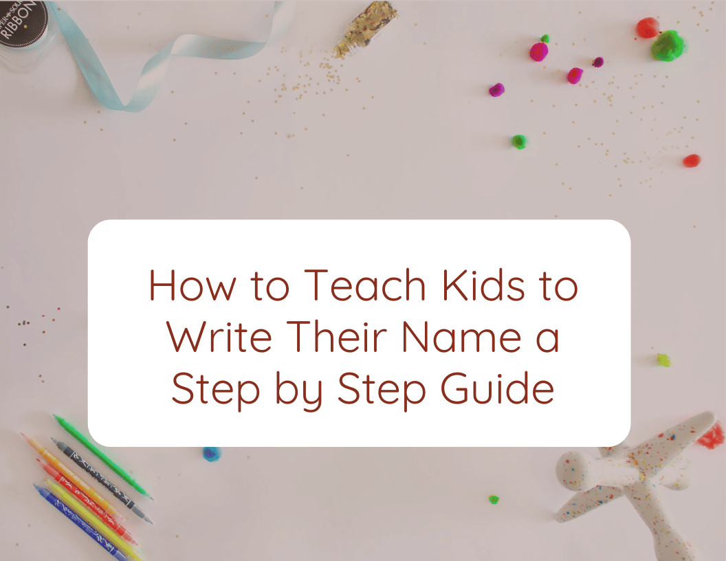 How to Teach Kids to Write Their Name a Step by Step Guide
