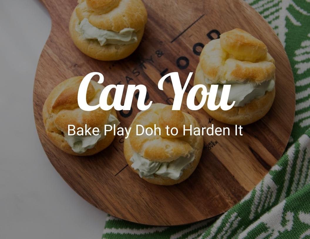Can You Bake Play Doh to Harden It
