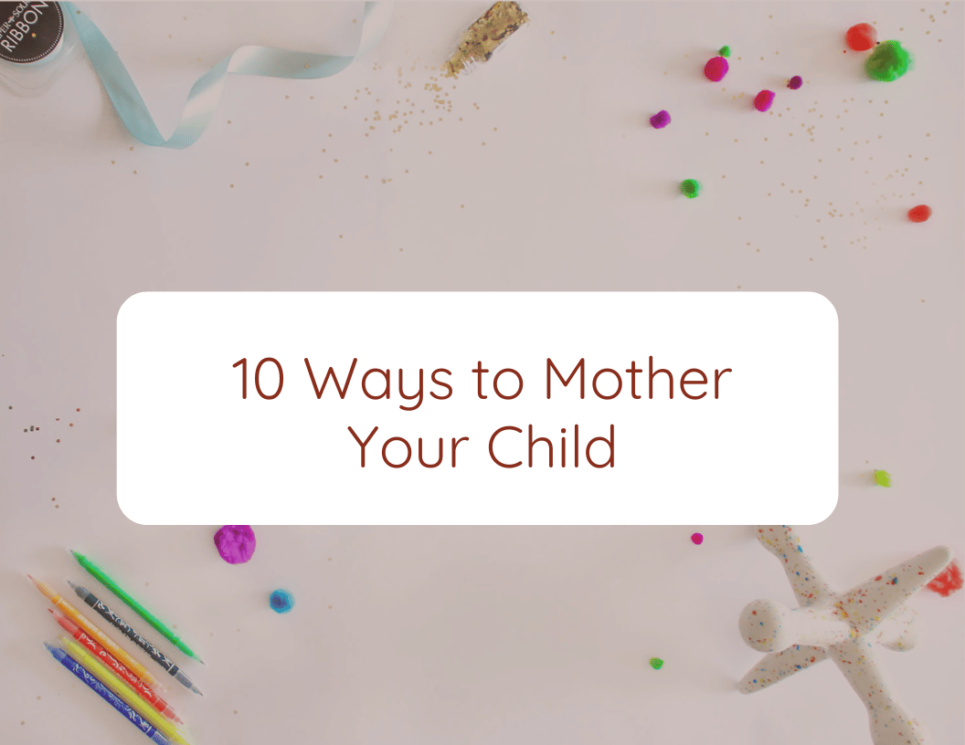 10 Ways to Mother Your Child