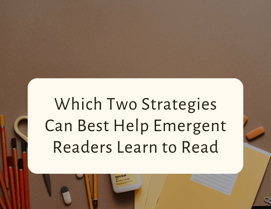 Which Two Strategies Can Best Help Emergent Readers Learn to Read