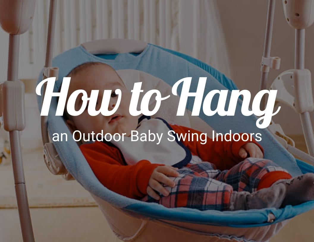 How to Hang an Outdoor Baby Swing Indoors