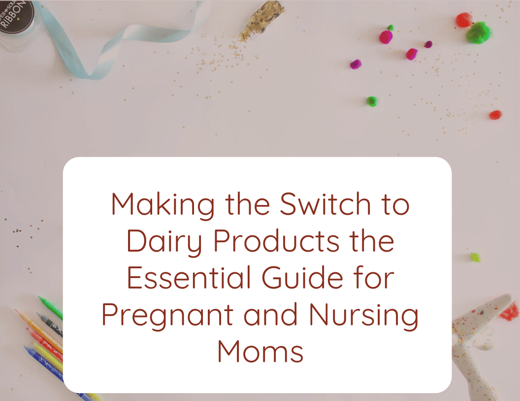 Making the Switch to Dairy Products the Essential Guide for Pregnant and Nursing Moms