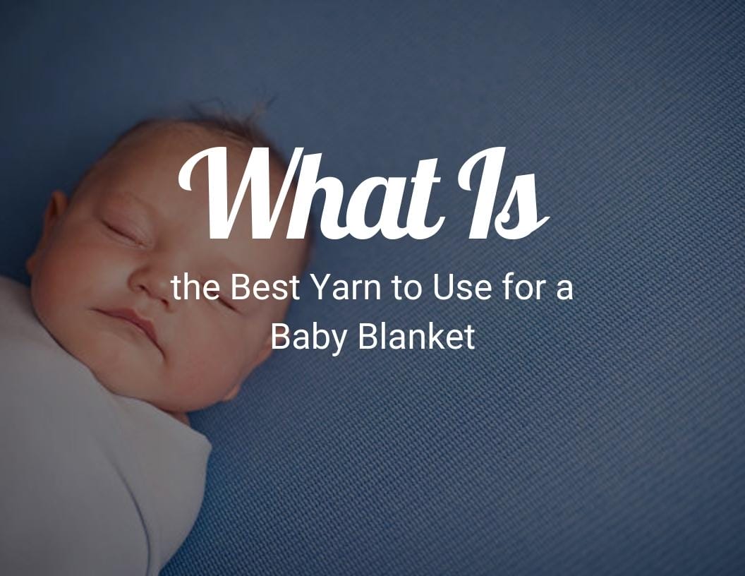 What Is the Best Yarn to Use for a Baby Blanket? CraftyThinking