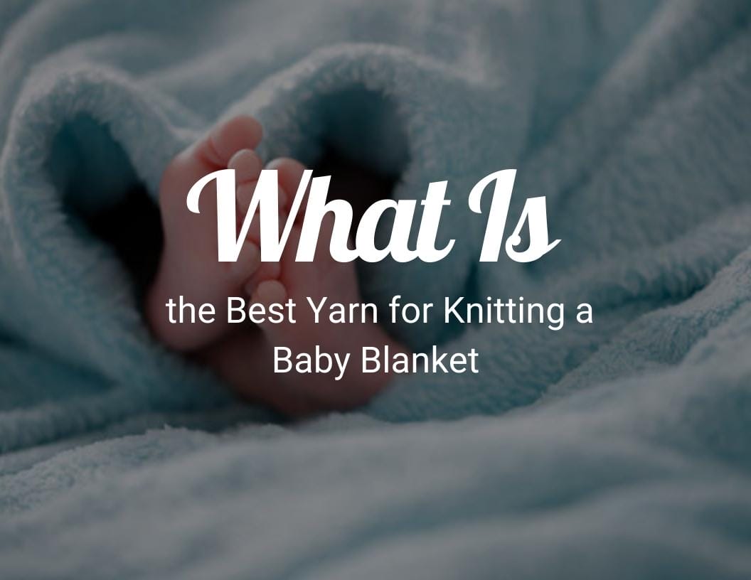 What Is the Best Yarn for Knitting a Baby Blanket