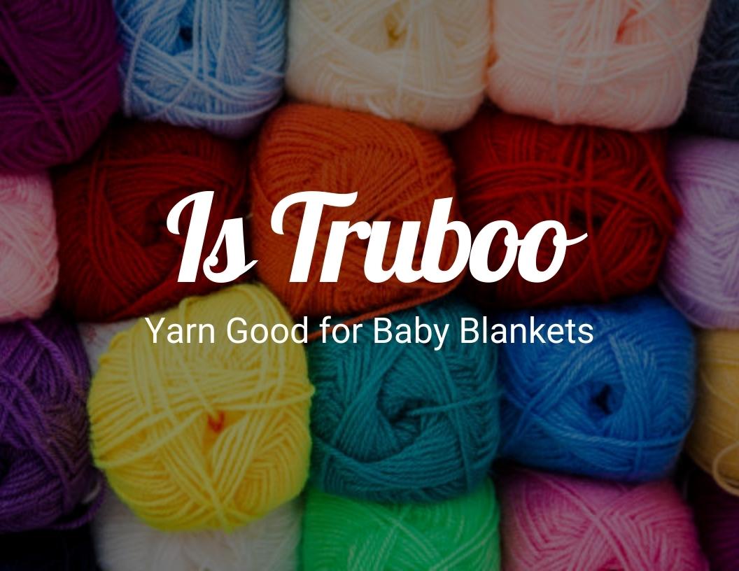 Is Truboo Yarn Good for Baby Blankets