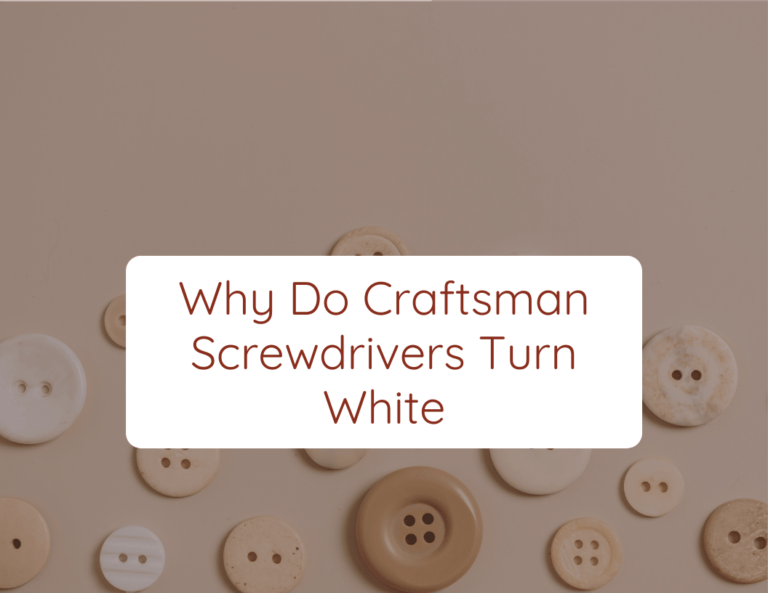 why do craftsman screwdrivers turn white