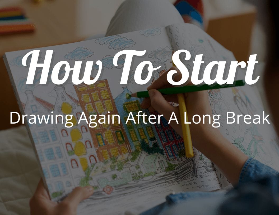 How To Start Drawing Again After A Long Break 6 Tips That Will Get You Going