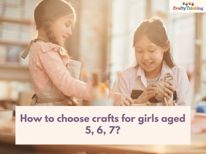 How to choose crafts for girls aged 5, 6, 7?